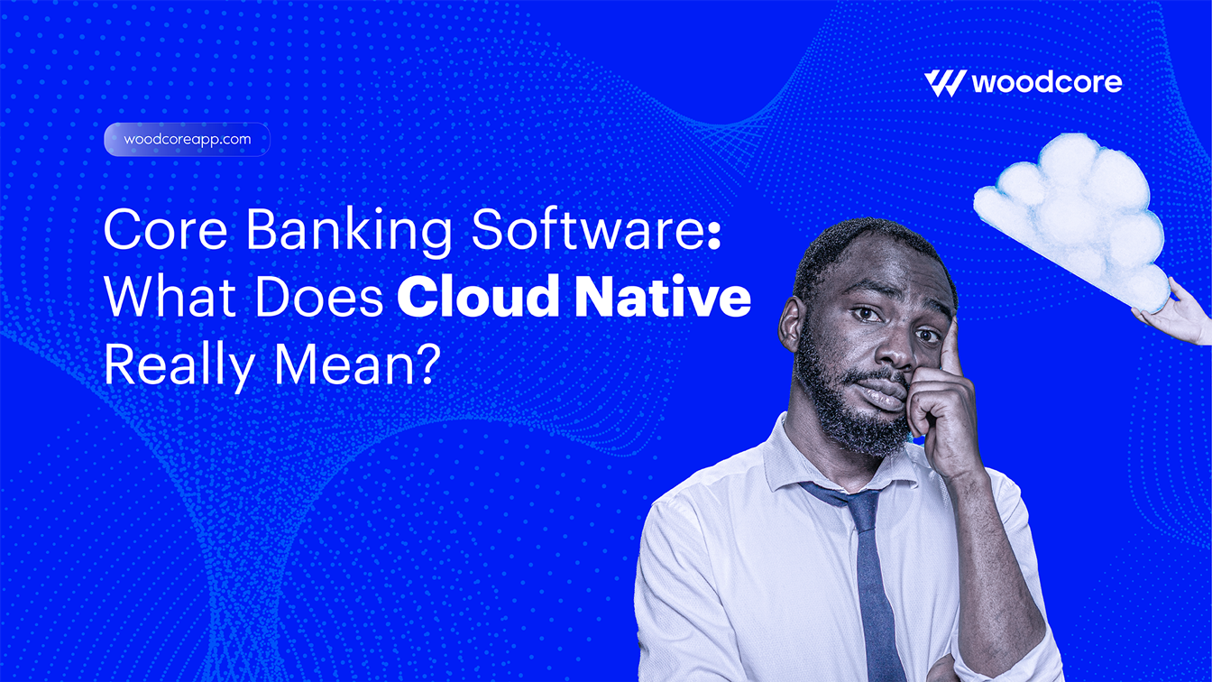 Core Banking Software: What Does Cloud Native Really Mean?